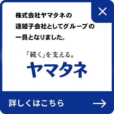 株式会社ヤマタネの連結子会社としてグループの一員となりました。「続く」を支える。株式会社ヤマタネ